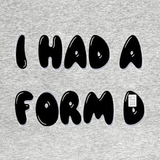 I had a form d T-Shirt